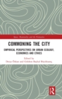 Commoning the City : Empirical Perspectives on Urban Ecology, Economics and Ethics - Book