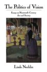 The Politics Of Vision : Essays On Nineteenth-century Art And Society - Book