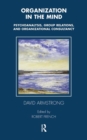 Organization in the Mind : Psychoanalysis, Group Relations and Organizational Consultancy - Book