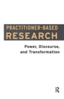 Practitioner-Based Research : Power, Discourse and Transformation - Book