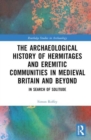 An Archaeological History of Hermitages and Eremitic Communities in Medieval Britain and Beyond - Book