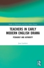 Teachers in Early Modern English Drama : Pedagogy and Authority - Book