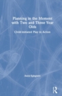Planning in the Moment with Two and Three Year Olds : Child-initiated Play in Action - Book