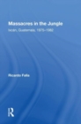 Massacres In The Jungle : Ixcan, Guatemala, 1975-1982 - Book