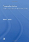 Foregone Conclusions : U.S. Weapons Acquisition in the Post-Cold War Transition - Book