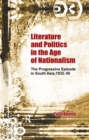 Literature and Politics in the Age of Nationalism : The Progressive Episode in South Asia, 1932-56 - Book