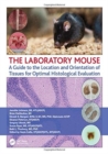 The Laboratory Mouse : A Guide to the Location and Orientation of Tissues for Optimal Histological Evaluation - Book