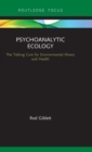 Psychoanalytic Ecology : The Talking Cure for Environmental Illness and Health - Book