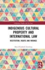 Indigenous Cultural Property and International Law : Restitution, Rights and Wrongs - Book