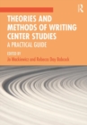 Theories and Methods of Writing Center Studies : A Practical Guide - Book