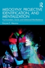 Misogyny, Projective Identification, and Mentalization : Psychoanalytic, Social, and Institutional Manifestations - Book
