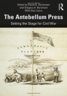 The Antebellum Press : Setting the Stage for Civil War - Book
