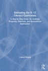 Evaluating the K-12 Literacy Curriculum : A Step by Step Guide for Auditing Programs, Materials, and Instructional Approaches - Book