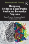 Designing Evidence-Based Public Health and Prevention Programs : Expert Program Developers Explain the Science and Art - Book
