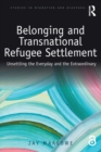 Belonging and Transnational Refugee Settlement : Unsettling the Everyday and the Extraordinary - Book