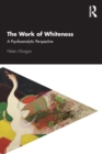 The Work of Whiteness : A Psychoanalytic Perspective - Book