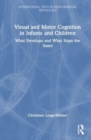 Visual and Motor Cognition in Infants and Children : What Develops and What Stays the Same - Book