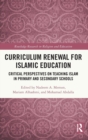 Curriculum Renewal for Islamic Education : Critical Perspectives on Teaching Islam in Primary and Secondary Schools - Book