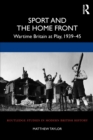 Sport and the Home Front : Wartime Britain at Play, 1939-45 - Book