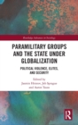 Paramilitary Groups and the State under Globalization : Political Violence, Elites, and Security - Book