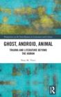 Ghost, Android, Animal : Trauma and Literature Beyond the Human - Book