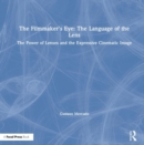 The Filmmaker's Eye: The Language of the Lens : The Power of Lenses and the Expressive Cinematic Image - Book