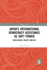 Japan's International Democracy Assistance as Soft Power : Neoclassical Realist Analysis - Book