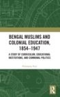 Bengal Muslims and Colonial Education, 1854-1947 : A Study of Curriculum, Educational Institutions, and Communal Politics - Book