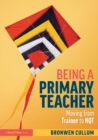 Being a Primary Teacher : Moving from Trainee to NQT - Book