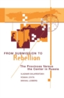 From Submission To Rebellion : The Provinces Versus The Center In Russia - Book