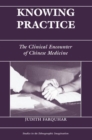 Knowing Practice : The Clinical Encounter Of Chinese Medicine - Book