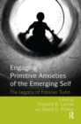Engaging Primitive Anxieties of the Emerging Self : The Legacy of Frances Tustin - Book