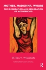 Mother, Madonna, Whore : The Idealization and Denigration of Motherhood - Book