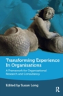 Transforming Experience in Organisations : A Framework for Organisational Research and Consultancy - Book