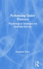 Performing Under Pressure : Psychological Strategies for Sporting Success - Book