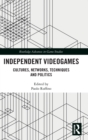 Independent Videogames : Cultures, Networks, Techniques and Politics - Book