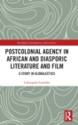 Postcolonial Agency in African and Diasporic Literature and Film : A Study in Globalectics - Book