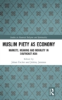 Muslim Piety as Economy : Markets, Meaning and Morality in Southeast Asia - Book