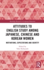 Attitudes to English Study among Japanese, Chinese and Korean Women : Motivations, Expectations and Identity - Book