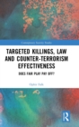 Targeted Killings, Law and Counter-Terrorism Effectiveness : Does Fair Play Pay Off? - Book