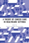 A Theory of Cancer Care in Healthcare Settings - Book