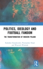 Politics, Ideology and Football Fandom : The Transformation of Modern Poland - Book