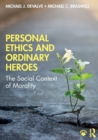 Personal Ethics and Ordinary Heroes : The Social Context of Morality - Book