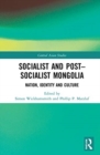Socialist and Post–Socialist Mongolia : Nation, Identity, and Culture - Book