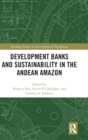 Development Banks and Sustainability in the Andean Amazon - Book