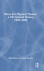 Mime into Physical Theatre: A UK Cultural History 1970–2000 - Book