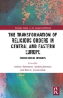 The Transformation of Religious Orders in Central and Eastern Europe : Sociological Insights - Book
