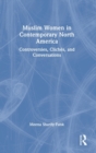 Muslim Women in Contemporary North America : Controversies, Cliches, and Conversations - Book