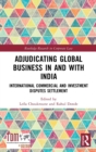 Adjudicating Global Business in and with India : International Commercial and Investment Disputes Settlement - Book