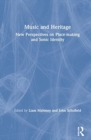 Music and Heritage : New Perspectives on Place-making and Sonic Identity - Book